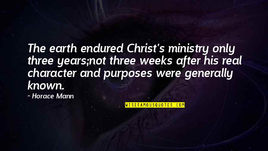 Horace's Quotes By Horace Mann: The earth endured Christ's ministry only three years;not
