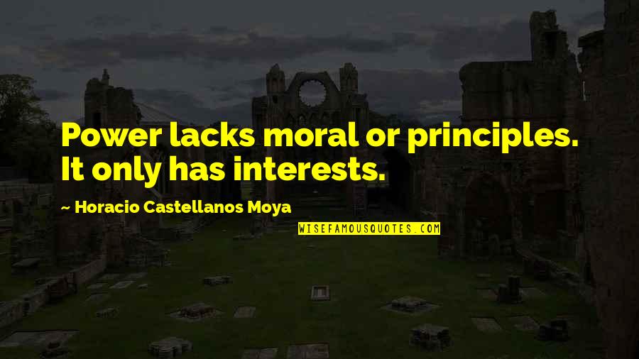 Horacio Castellanos Moya Quotes By Horacio Castellanos Moya: Power lacks moral or principles. It only has