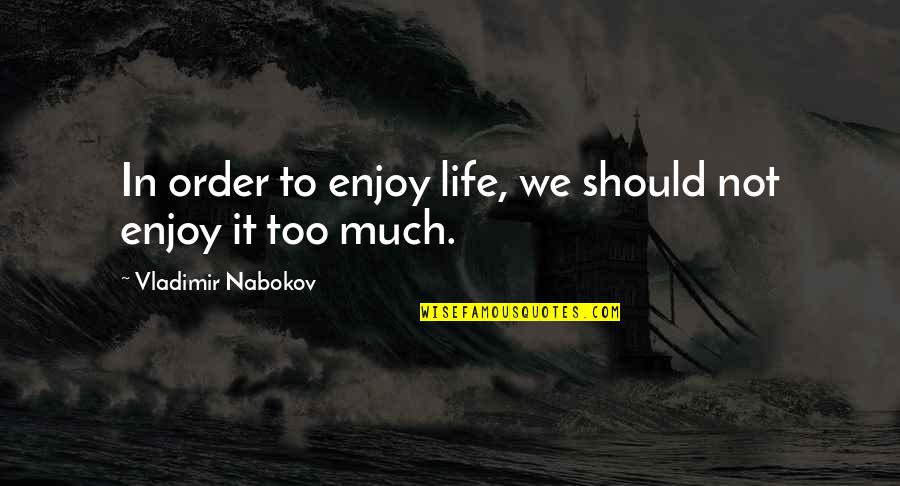 Horacio Quiroga Quotes By Vladimir Nabokov: In order to enjoy life, we should not