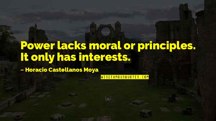 Horacio Quotes By Horacio Castellanos Moya: Power lacks moral or principles. It only has