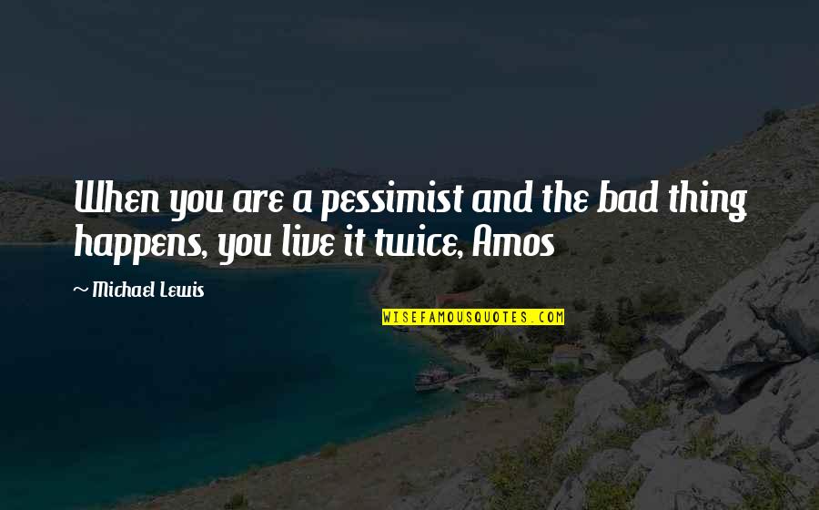 Horacio Quotes By Michael Lewis: When you are a pessimist and the bad