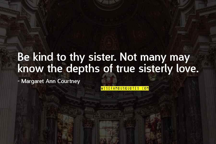 Horackova Pjzs Quotes By Margaret Ann Courtney: Be kind to thy sister. Not many may