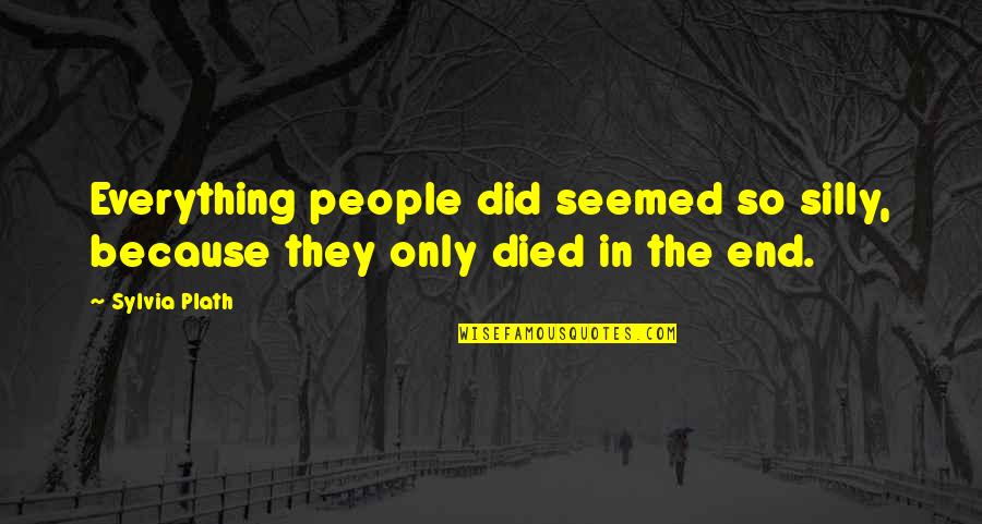 Horaires Prieres Quotes By Sylvia Plath: Everything people did seemed so silly, because they