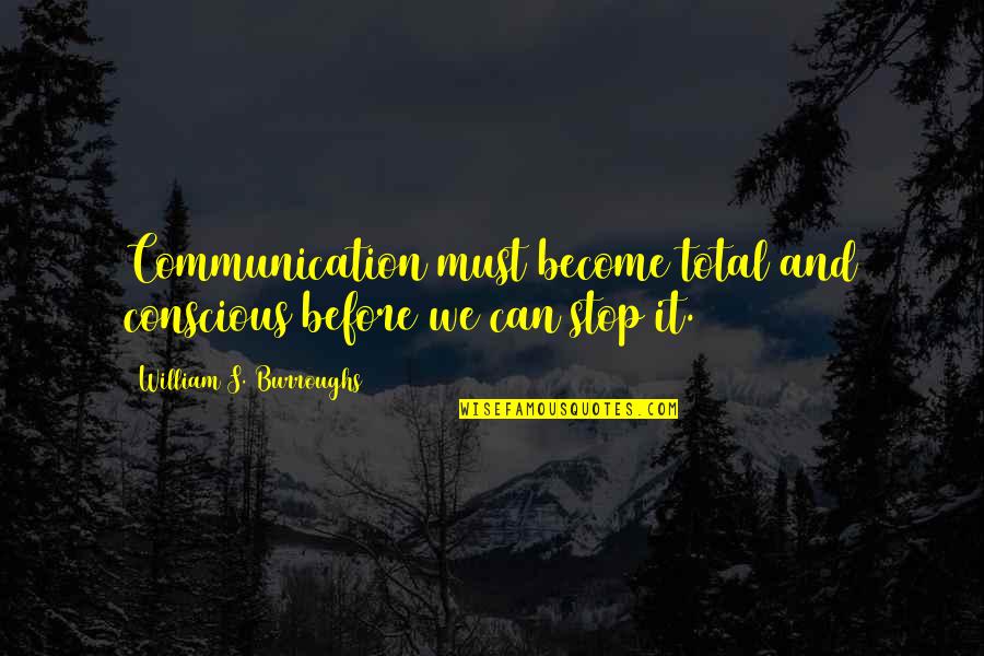 Horaires Prieres Quotes By William S. Burroughs: Communication must become total and conscious before we