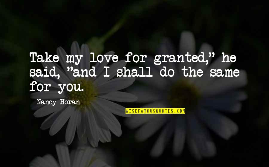 Horan Quotes By Nancy Horan: Take my love for granted," he said, "and