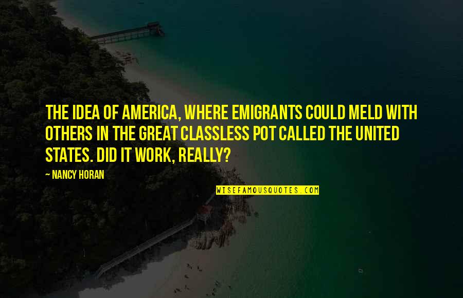 Horan Quotes By Nancy Horan: The idea of America, where emigrants could meld
