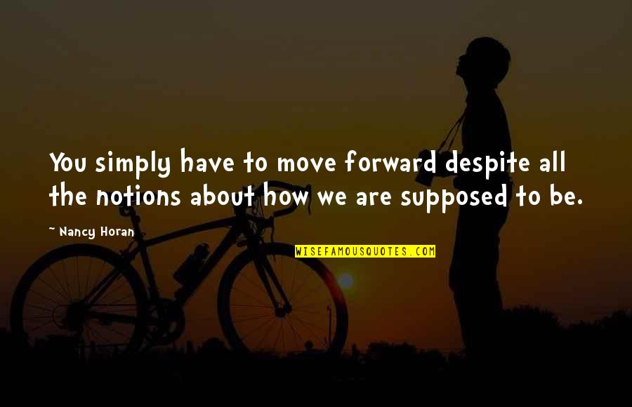 Horan Quotes By Nancy Horan: You simply have to move forward despite all