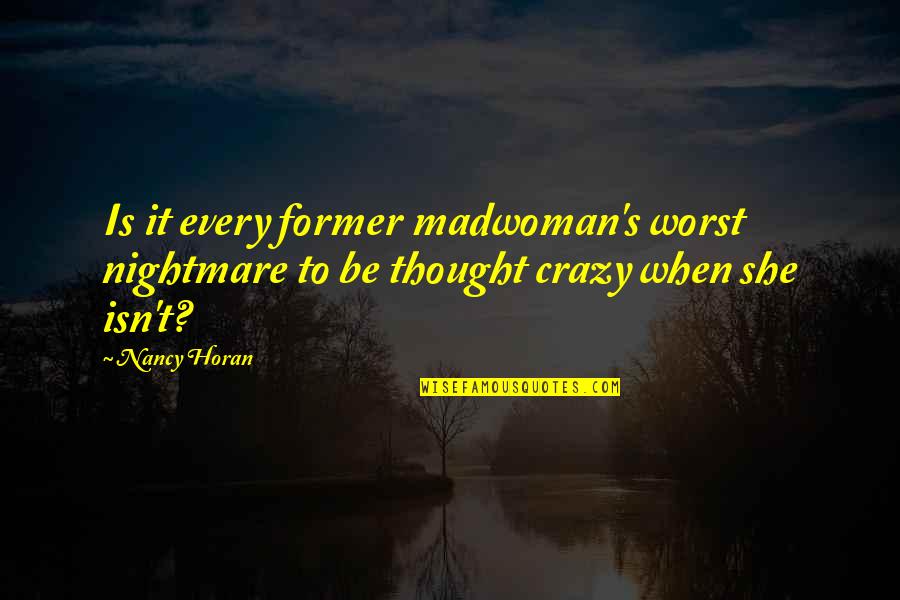 Horan Quotes By Nancy Horan: Is it every former madwoman's worst nightmare to