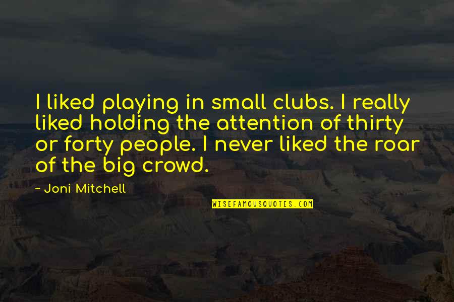 Horario De Verao Quotes By Joni Mitchell: I liked playing in small clubs. I really