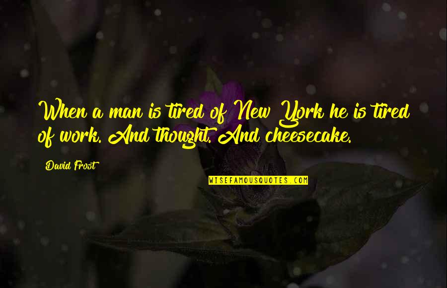 Horatio Bottomley Quotes By David Frost: When a man is tired of New York