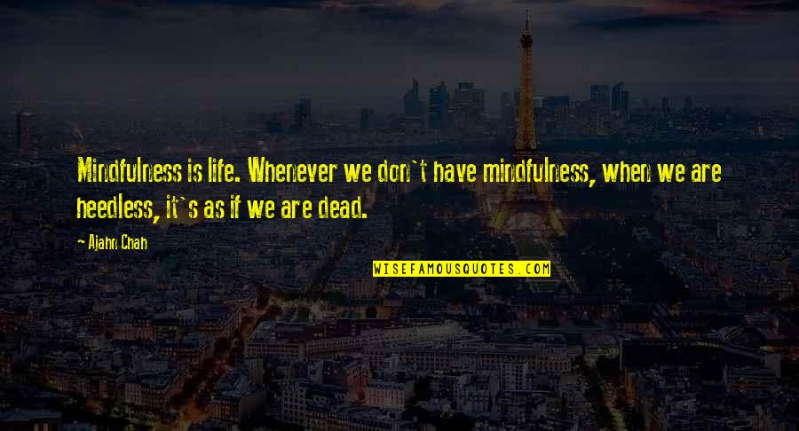 Horatio Csi Miami Quotes By Ajahn Chah: Mindfulness is life. Whenever we don't have mindfulness,
