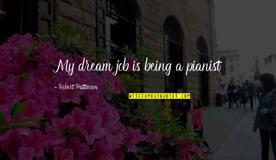 Horatio Csi Quotes By Robert Pattinson: My dream job is being a pianist Horatio Csi Quotes By Robert Pattinson: My dream job is being a pianist