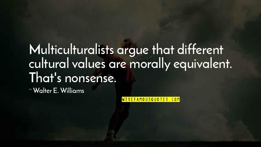 Horatio Greenough Quotes By Walter E. Williams: Multiculturalists argue that different cultural values are morally