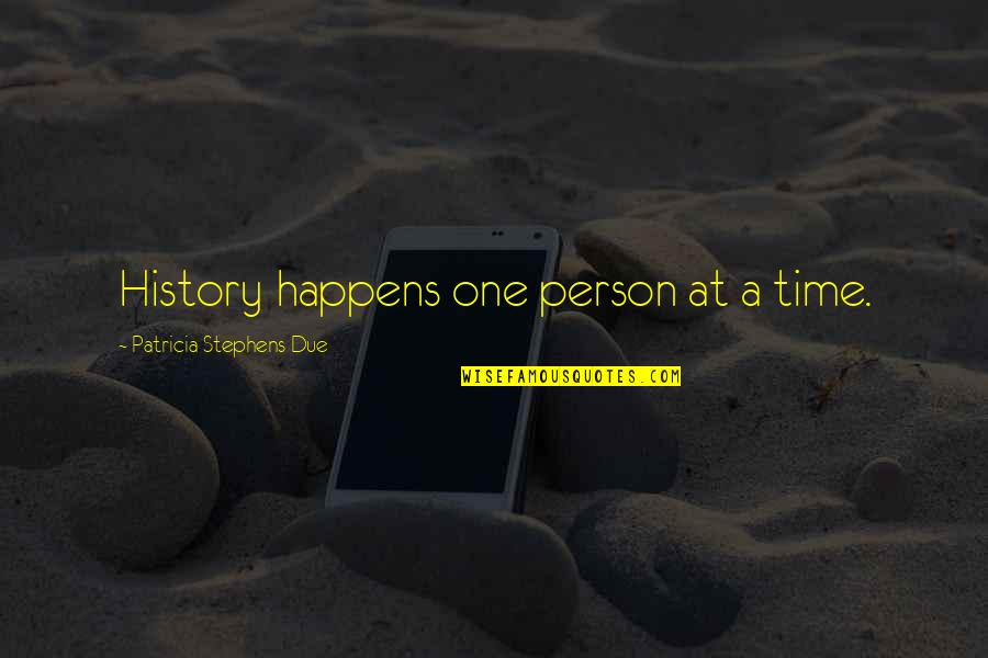 Horatio Jones Quotes By Patricia Stephens Due: History happens one person at a time. Horatio Jones Quotes By Patricia Stephens Due: History happens one person at a time.