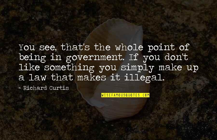 Horatio Jones Quotes By Richard Curtis: You see, that's the whole point of being Horatio Jones Quotes By Richard Curtis: You see, that's the whole point of being