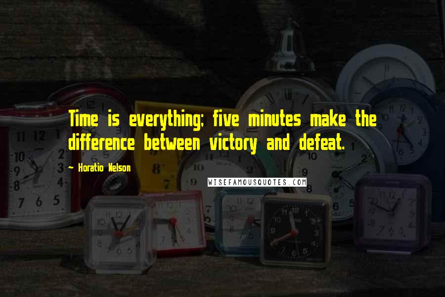 Horatio Nelson quotes: Time is everything; five minutes make the difference between victory and defeat.