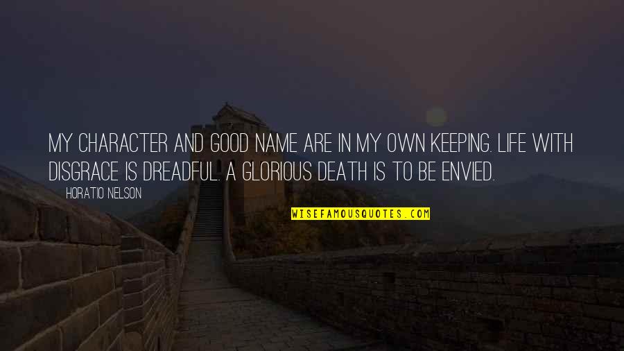 Horatio Nelson Quotes By Horatio Nelson: My character and good name are in my Horatio Nelson Quotes By Horatio Nelson: My character and good name are in my