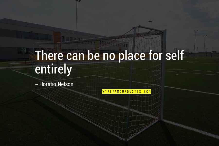 Horatio Quotes By Horatio Nelson: There can be no place for self entirely
