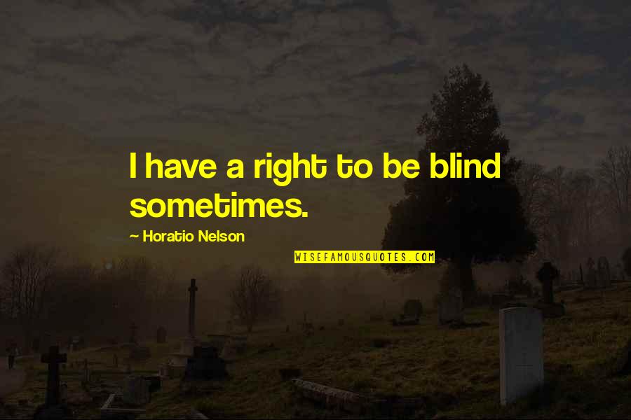 Horatio Quotes By Horatio Nelson: I have a right to be blind sometimes.