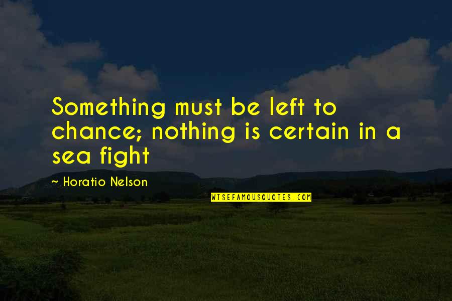 Horatio Quotes By Horatio Nelson: Something must be left to chance; nothing is