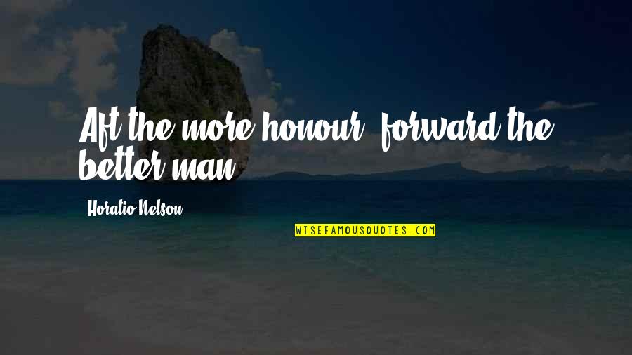 Horatio Quotes By Horatio Nelson: Aft the more honour, forward the better man