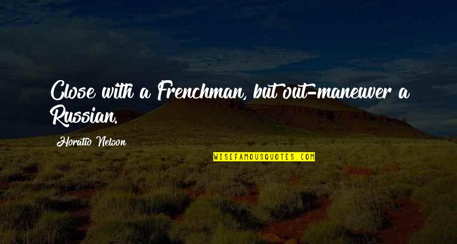 Horatio Quotes By Horatio Nelson: Close with a Frenchman, but out-maneuver a Russian.