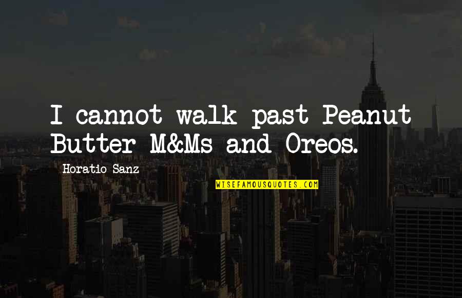 Horatio Quotes By Horatio Sanz: I cannot walk past Peanut Butter M&Ms and