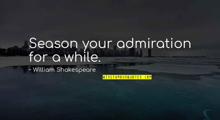 Horatio Quotes By William Shakespeare: Season your admiration for a while.