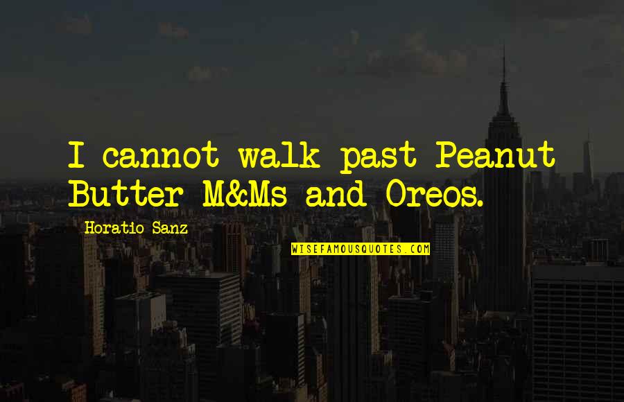 Horatio Sanz Quotes By Horatio Sanz: I cannot walk past Peanut Butter M&Ms and