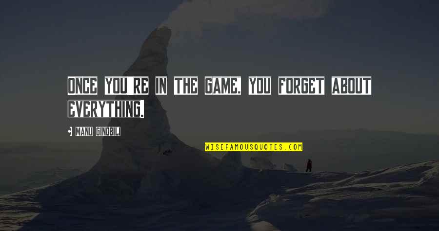 Horatio Sanz Quotes By Manu Ginobili: Once you're in the game, you forget about