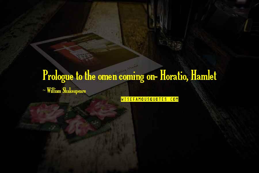 Horatio Shakespeare Quotes By William Shakespeare: Prologue to the omen coming on- Horatio, Hamlet