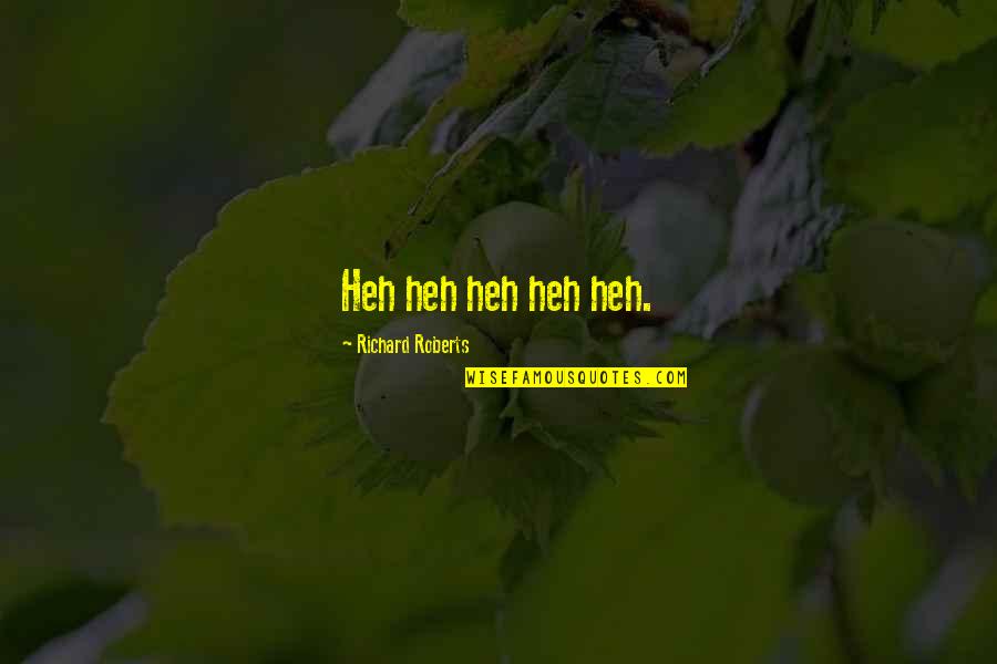 Horatius Bonar Pic Quotes By Richard Roberts: Heh heh heh heh heh. Horatius Bonar Pic Quotes By Richard Roberts: Heh heh heh heh heh.