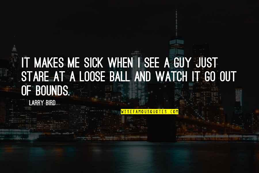 Horatius Cocles Quotes By Larry Bird: It makes me sick when I see a Horatius Cocles Quotes By Larry Bird: It makes me sick when I see a
