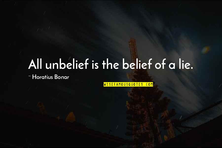 Horatius Quotes By Horatius Bonar: All unbelief is the belief of a lie.