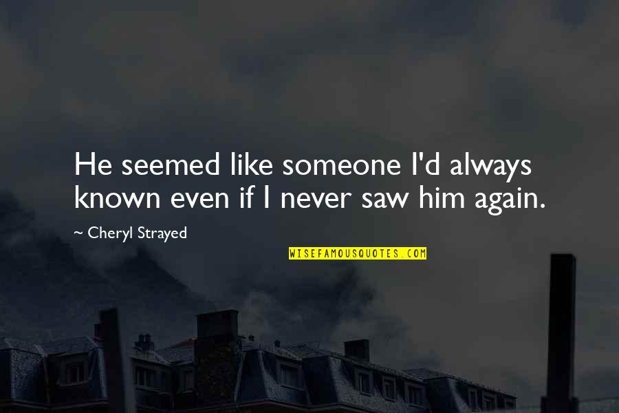 Horatius Wikipedia Quotes By Cheryl Strayed: He seemed like someone I'd always known even