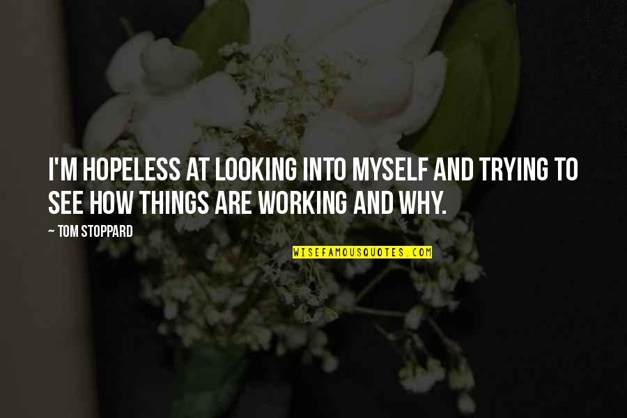 Hor'ble Quotes By Tom Stoppard: I'm hopeless at looking into myself and trying