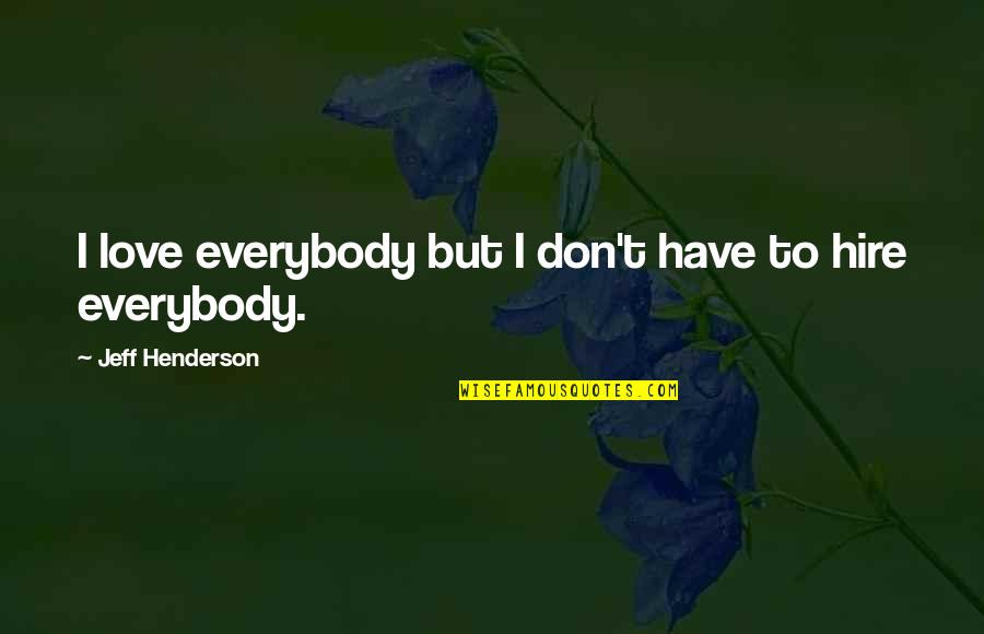 Horchow Quotes By Jeff Henderson: I love everybody but I don't have to