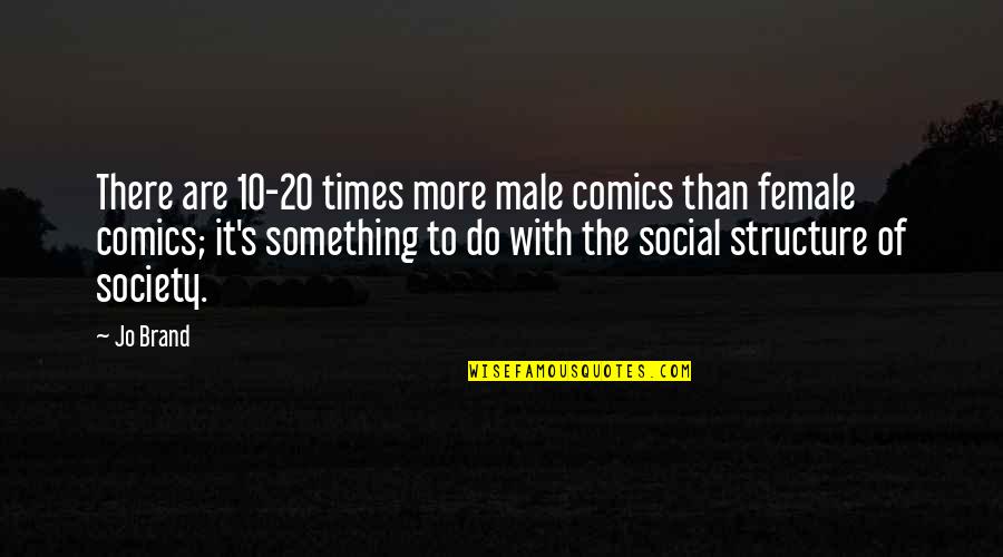 Horchow Quotes By Jo Brand: There are 10-20 times more male comics than