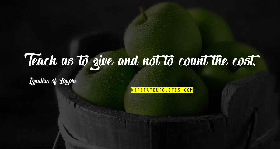 Horchow Rugs Quotes By Ignatius Of Loyola: Teach us to give and not to count