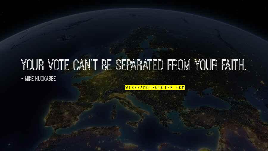 Horcruxes Destroyed Quotes By Mike Huckabee: Your vote can't be separated from your faith.