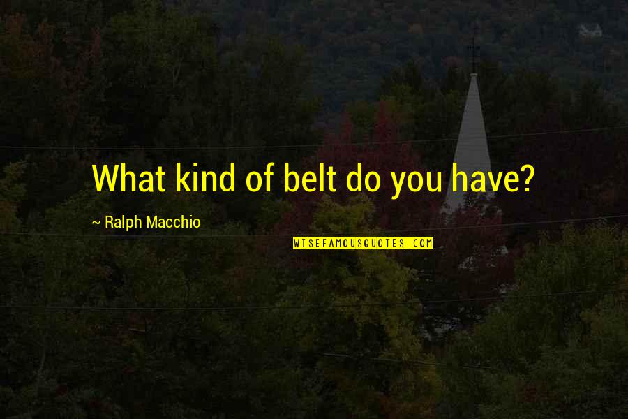 Horcruxes Destroyed Quotes By Ralph Macchio: What kind of belt do you have?