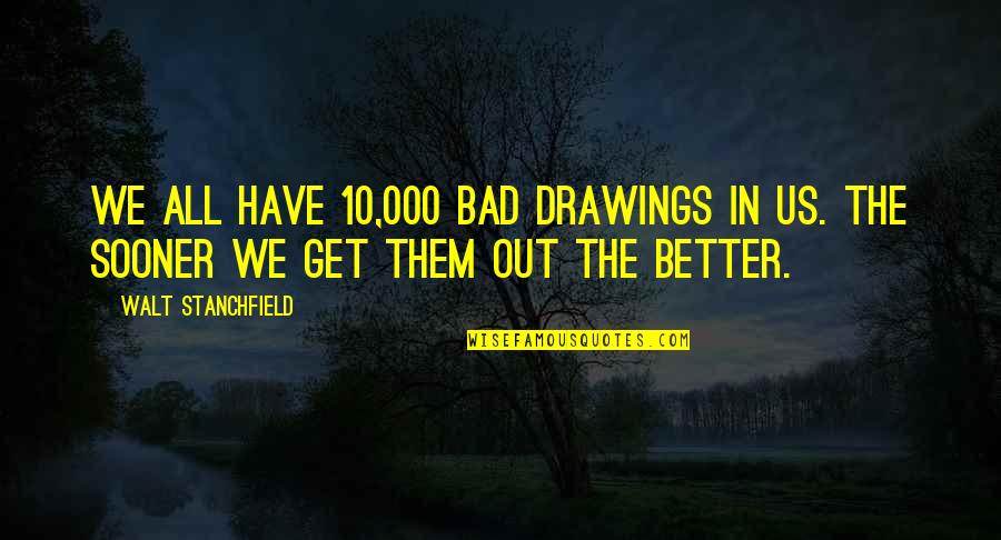 Horcruxes Wiki Quotes By Walt Stanchfield: We all have 10,000 bad drawings in us.