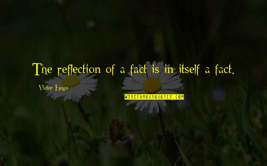 Horde Prime Quotes By Victor Hugo: The reflection of a fact is in itself Horde Prime Quotes By Victor Hugo: The reflection of a fact is in itself