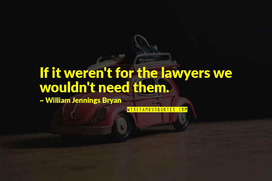 Hordeng Quotes By William Jennings Bryan: If it weren't for the lawyers we wouldn't