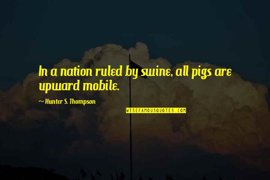 Horderves Recipes Quotes By Hunter S. Thompson: In a nation ruled by swine, all pigs