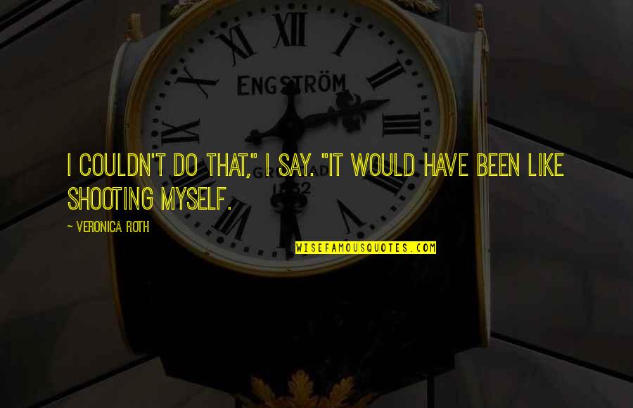 Horderves Recipes Quotes By Veronica Roth: I couldn't do that," I say. "It would