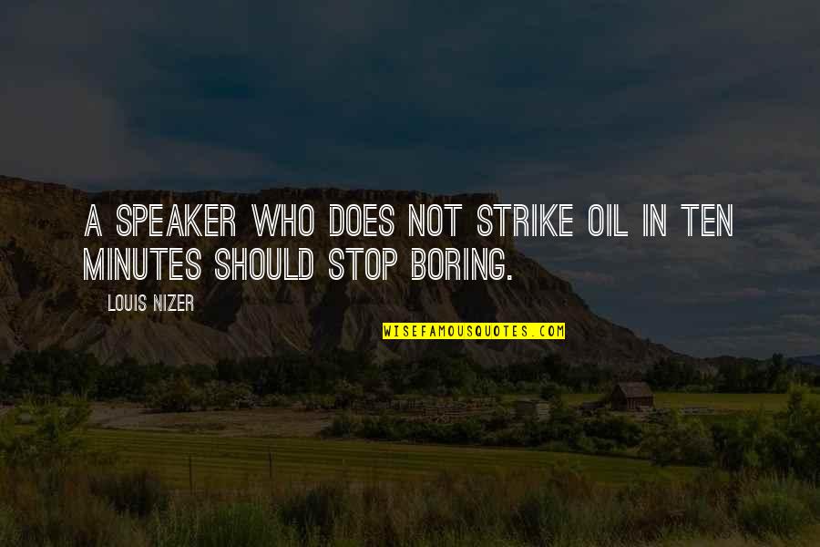 Hordes Quotes By Louis Nizer: A speaker who does not strike oil in