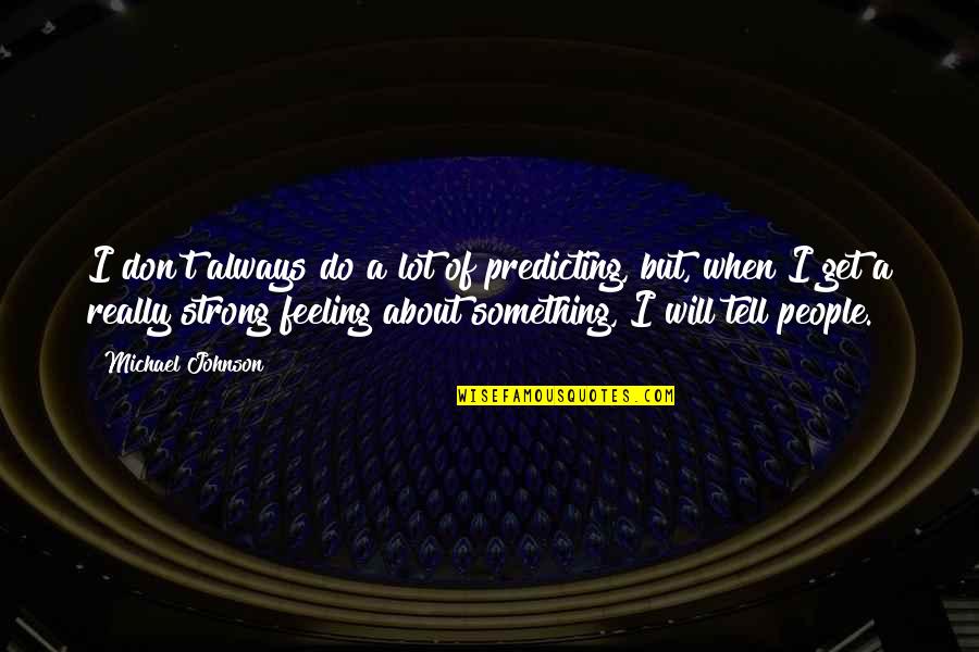 Hordnesskogen Quotes By Michael Johnson: I don't always do a lot of predicting, Hordnesskogen Quotes By Michael Johnson: I don't always do a lot of predicting,