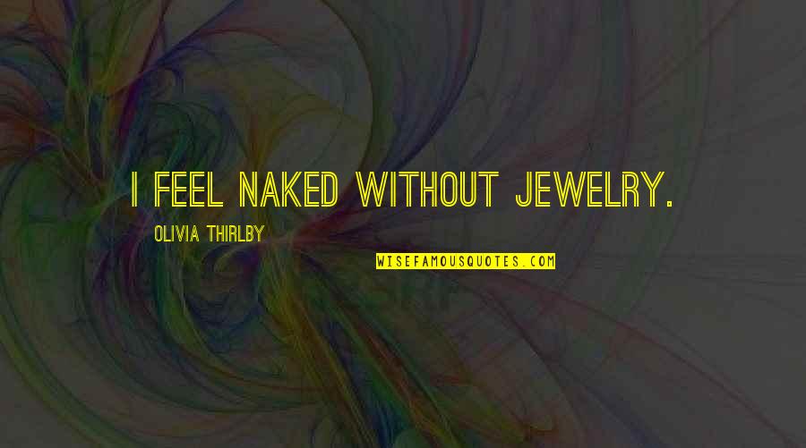 Hordozhato Quotes By Olivia Thirlby: I feel naked without jewelry. Hordozhato Quotes By Olivia Thirlby: I feel naked without jewelry.