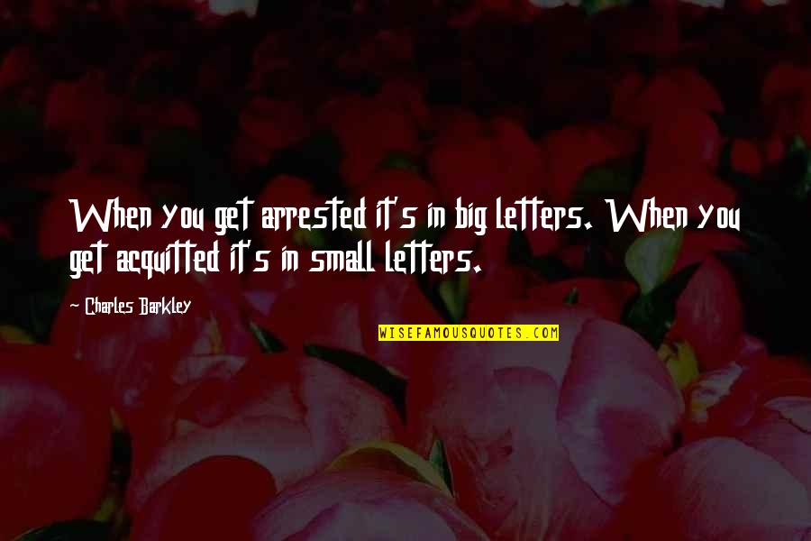Horecka Quotes By Charles Barkley: When you get arrested it's in big letters. Horecka Quotes By Charles Barkley: When you get arrested it's in big letters.
